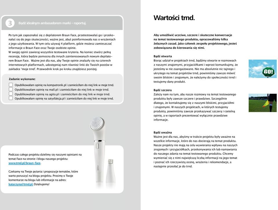 W tym celu używaj 4 platform, gdzie możesz zamieszczać informacje o Braun Face oraz Twoje osobiste opinie. W swojej opinii zawieraj wszystkie testowane kryteria.