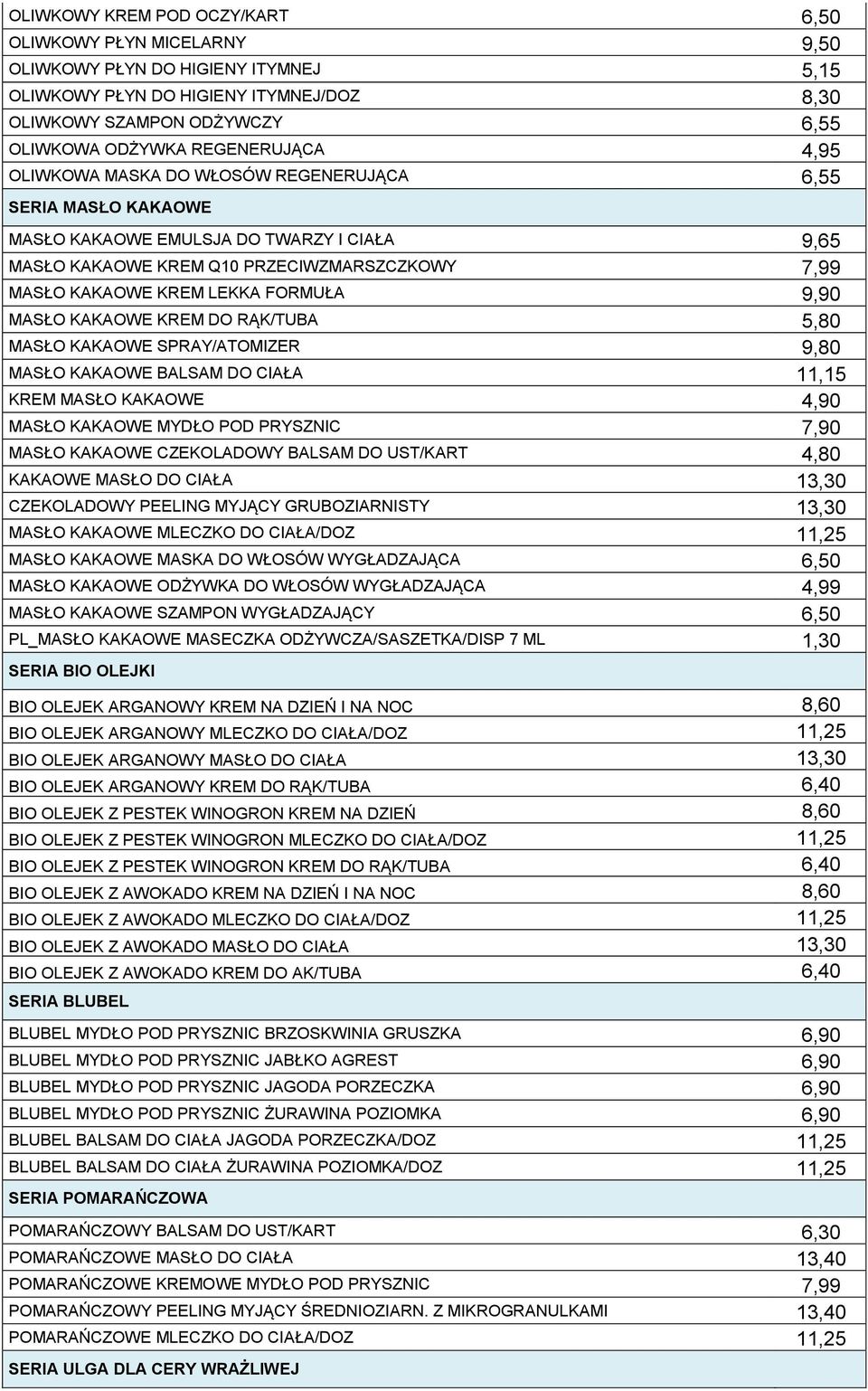 FORMUŁA 9,90 MASŁO KAKAOWE KREM DO RĄK/TUBA 5,80 MASŁO KAKAOWE SPRAY/ATOMIZER 9,80 MASŁO KAKAOWE BALSAM DO CIAŁA 11,15 KREM MASŁO KAKAOWE 4,90 MASŁO KAKAOWE MYDŁO POD PRYSZNIC 7,90 MASŁO KAKAOWE