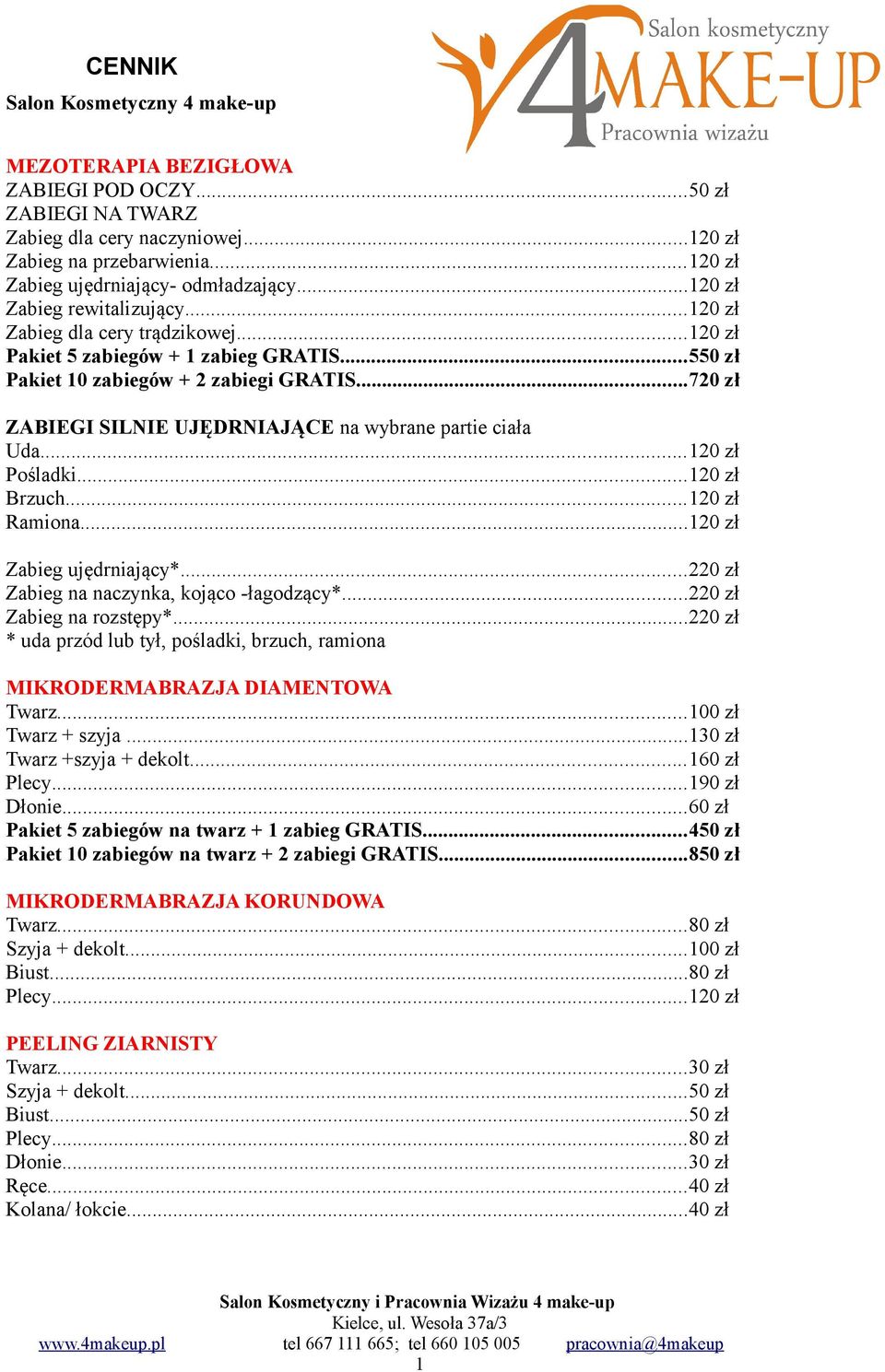 ..120 zł Pośladki...120 zł Brzuch...120 zł Ramiona...120 zł Zabieg ujędrniający*...220 zł Zabieg na naczynka, kojąco -łagodzący*...220 zł Zabieg na rozstępy*.