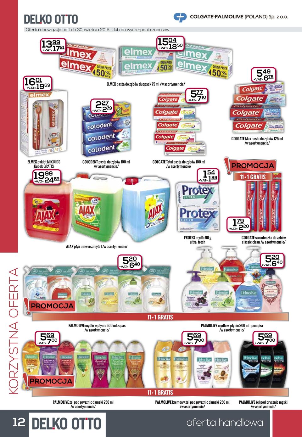 g ultra, fresh COLGATE szczoteczka do zębów classic clean PALMOLIVE mydło w płynie 500 ml zapas 520 +VAT= 6 40 PALMOLIVE mydło w płynie 300 ml - pompka 5 20 +VAT= 6 40 5 69 +VAT= 7 00 5 69