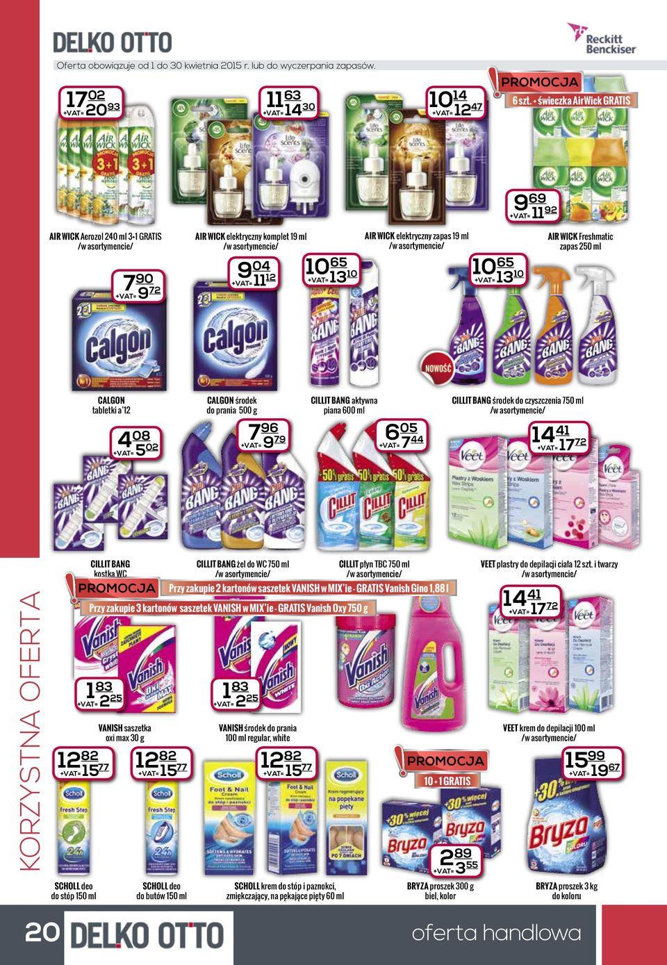 65 +VAT= 13 10 AIR WICK Freshmatic zapas 250 ml CALGON tabletki a 12 4 08 +VAT= 5 02 CALGON środek do prania 500 g CILLIT BANG aktywna piana 600 ml 7 96 +VAT= 9 79 6 05 +VAT= 7 44 CILLIT BANG środek