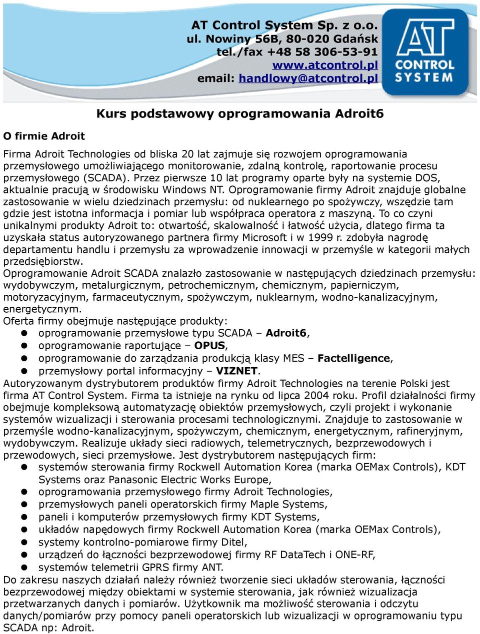 raportowanie procesu przemysłowego (SCADA). Przez pierwsze 10 lat programy oparte były na systemie DOS, aktualnie pracują w środowisku Windows NT.