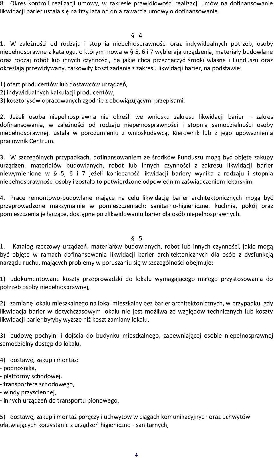 robót lub innych czynności, na jakie chcą przeznaczyd środki własne i Funduszu oraz określają przewidywany, całkowity koszt zadania z zakresu likwidacji barier, na podstawie: 1) ofert producentów lub