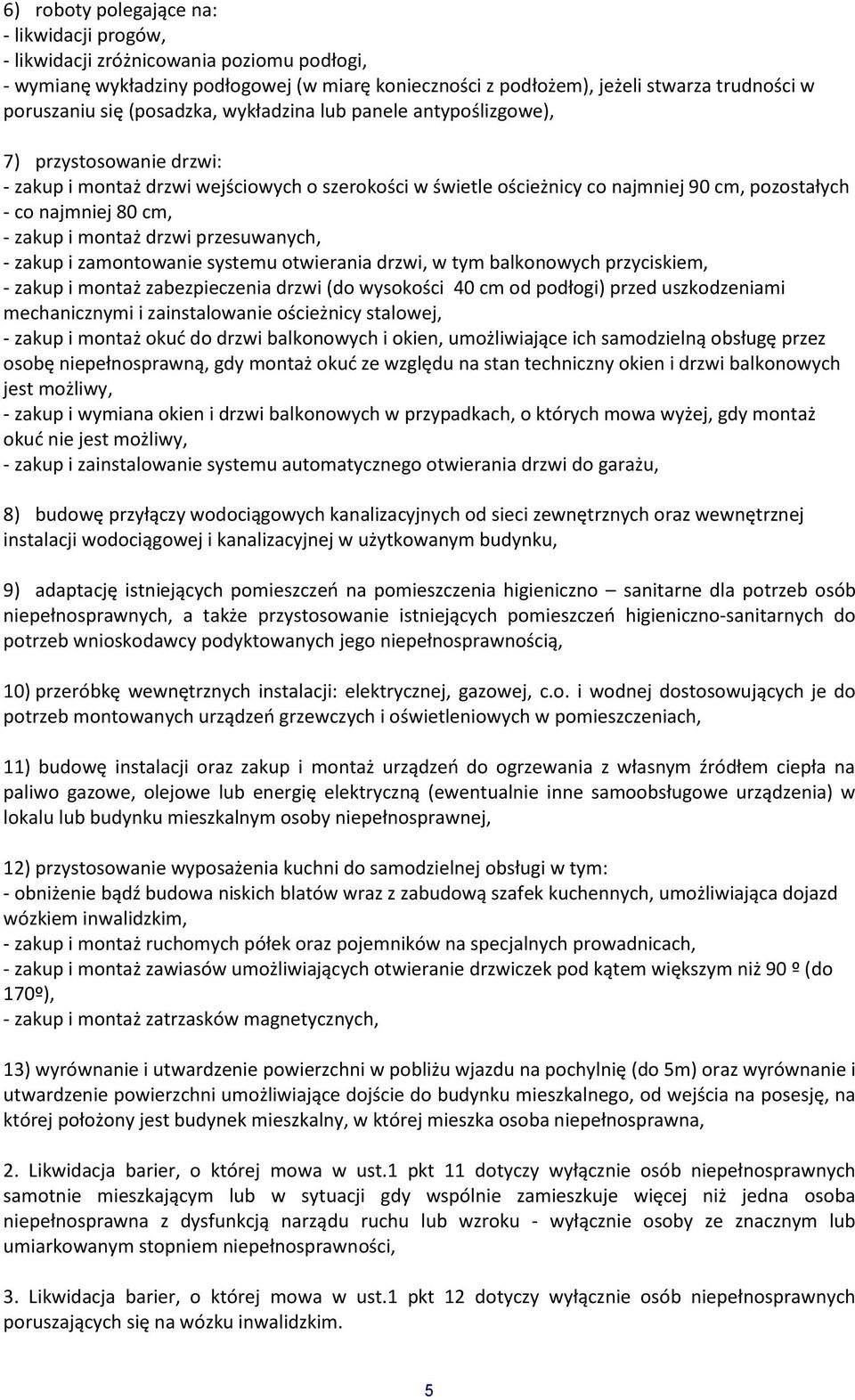 zakup i montaż drzwi przesuwanych, - zakup i zamontowanie systemu otwierania drzwi, w tym balkonowych przyciskiem, - zakup i montaż zabezpieczenia drzwi (do wysokości 40 cm od podłogi) przed