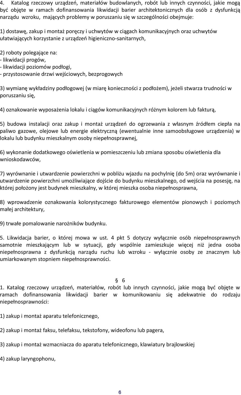 higieniczno-sanitarnych, 2) roboty polegające na: - likwidacji progów, - likwidacji poziomów podłogi, - przystosowanie drzwi wejściowych, bezprogowych 3) wymianę wykładziny podłogowej (w miarę