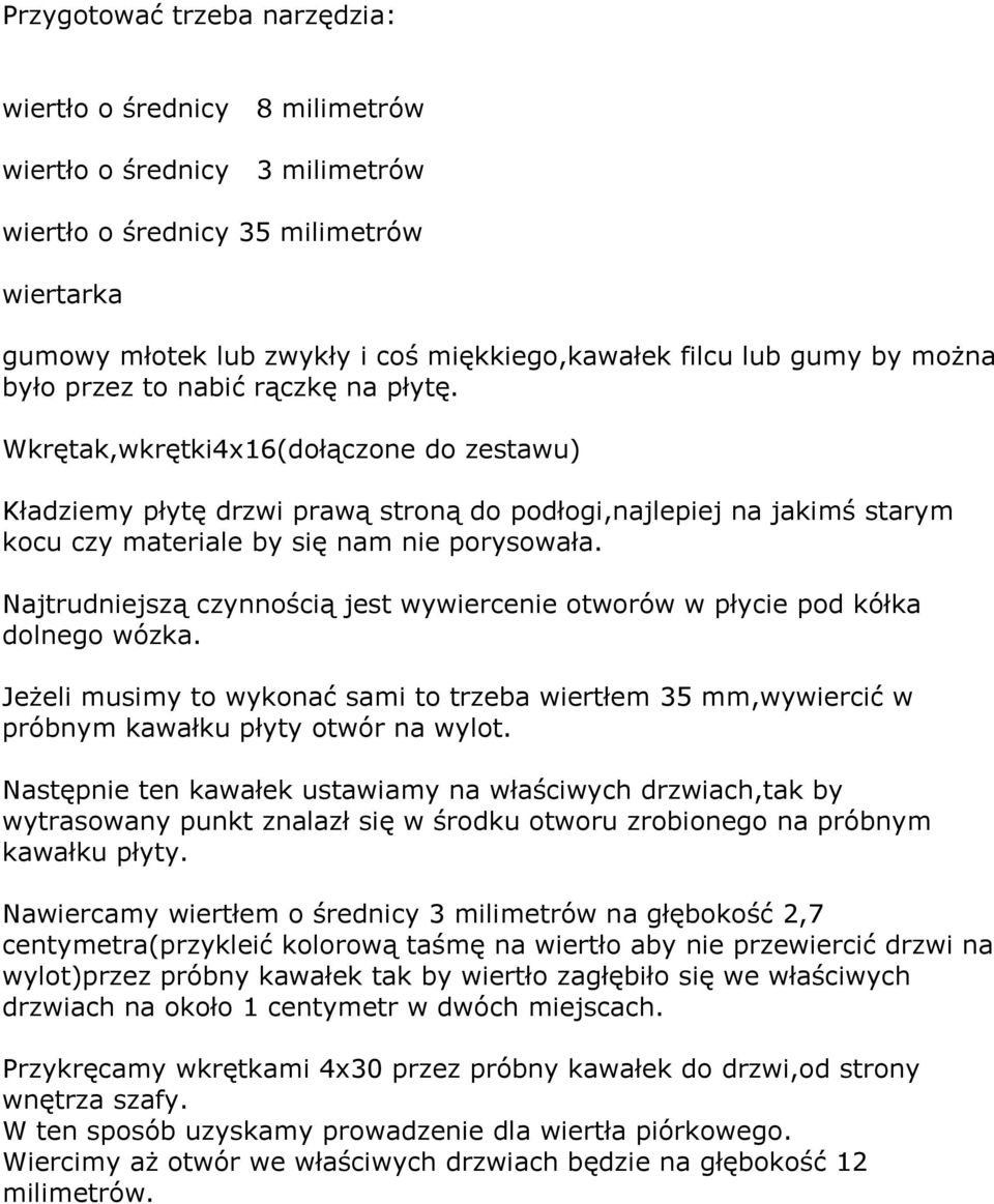 Wkrętak,wkrętki4x16(dołączone do zestawu) Kładziemy płytę drzwi prawą stroną do podłogi,najlepiej na jakimś starym kocu czy materiale by się nam nie porysowała.