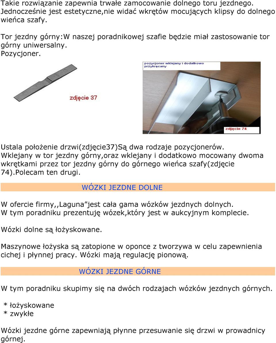 Wklejany w tor jezdny górny,oraz wklejany i dodatkowo mocowany dwoma wkrętkami przez tor jezdny górny do górnego wieńca szafy(zdjęcie 74).Polecam ten drugi.