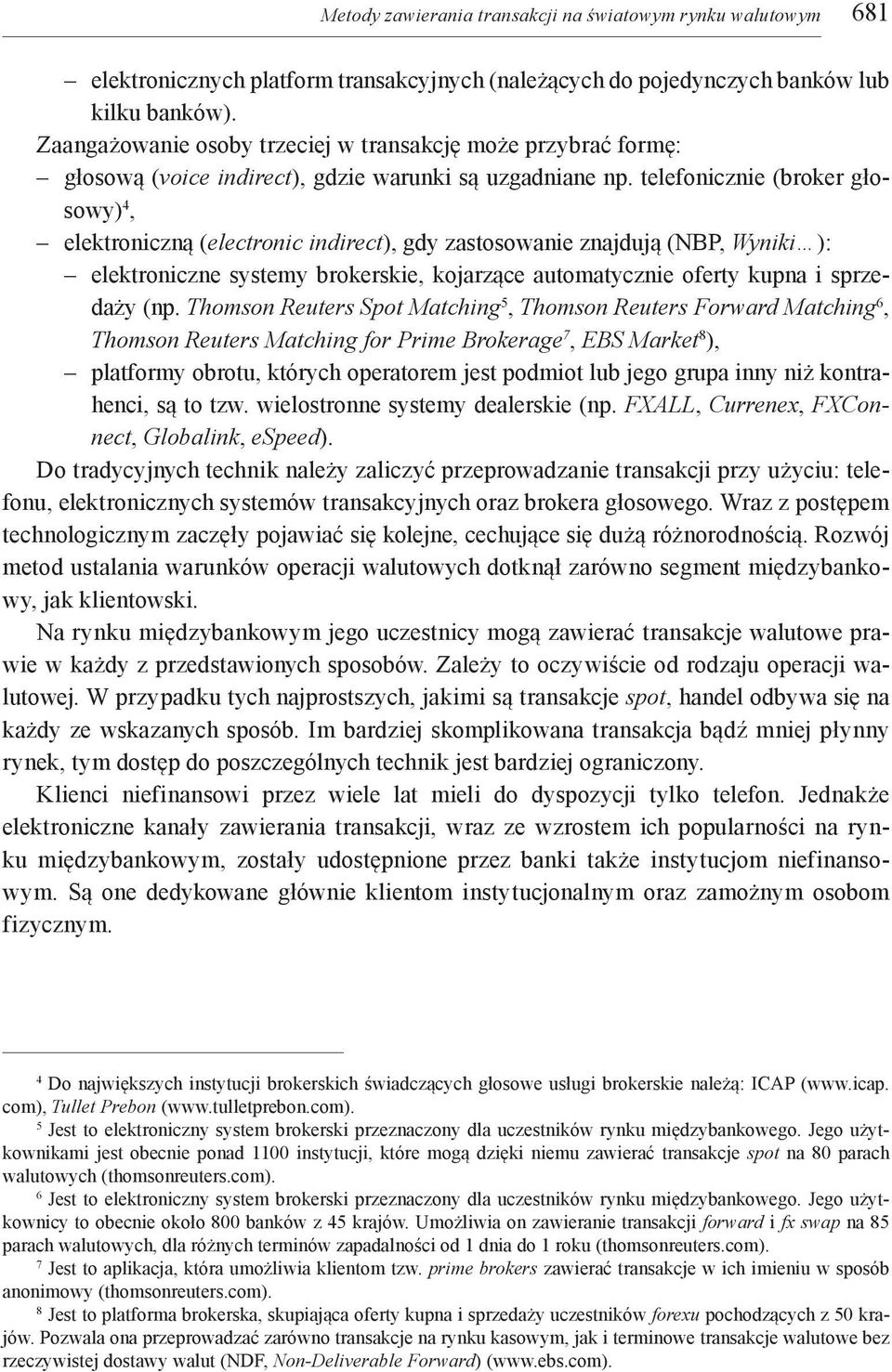 telefonicznie (broker głosowy) 4, elektroniczną (electronic indirect), gdy zastosowanie znajdują (NBP, Wyniki ): elektroniczne systemy brokerskie, kojarzące automatycznie oferty kupna i sprzedaży (np.