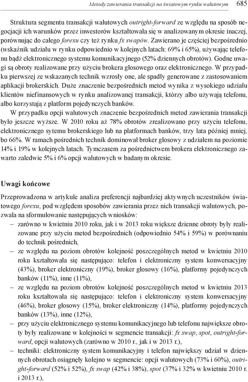 Zawierano je częściej bezpośrednio (wskaźnik udziału w rynku odpowiednio w kolejnych latach: 69% i 65%), używając telefonu bądź elektronicznego systemu komunikacyjnego (52% dziennych obrotów).