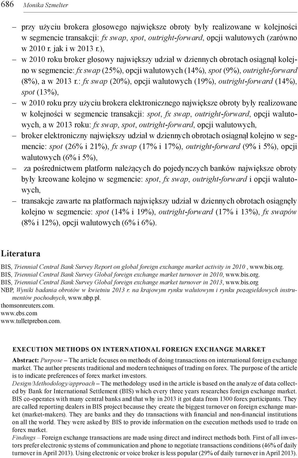 : fx swap (20%), opcji walutowych (19%), outright-forward (14%), spot (13%), w 2010 roku przy użyciu brokera elektronicznego największe obroty były realizowane w kolejności w segmencie transakcji: