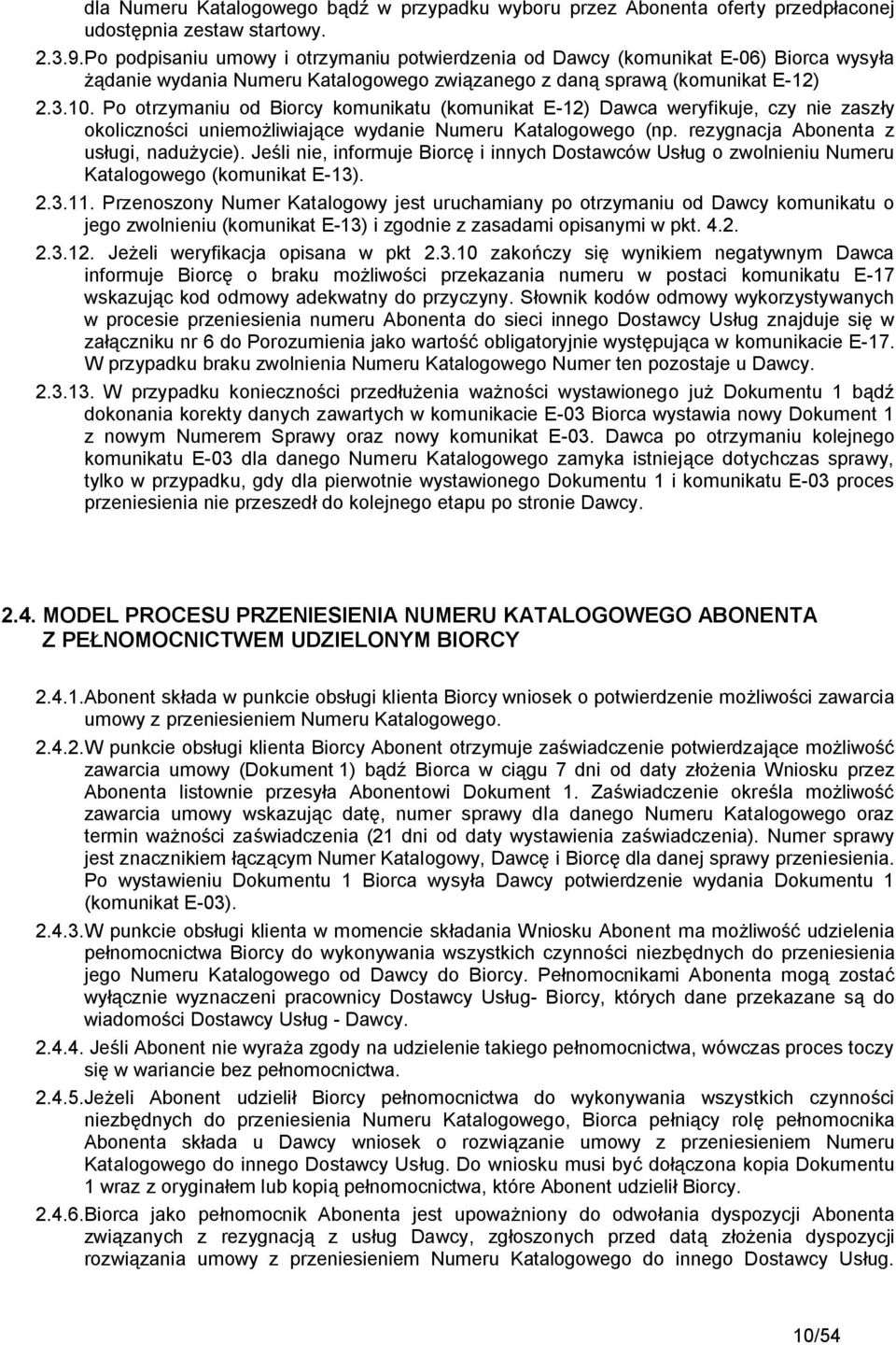Po otrzymaniu od Biorcy komunikatu (komunikat E-12) Dawca weryfikuje, czy nie zaszły okoliczności uniemożliwiające wydanie Numeru Katalogowego (np. rezygnacja Abonenta z usługi, nadużycie).