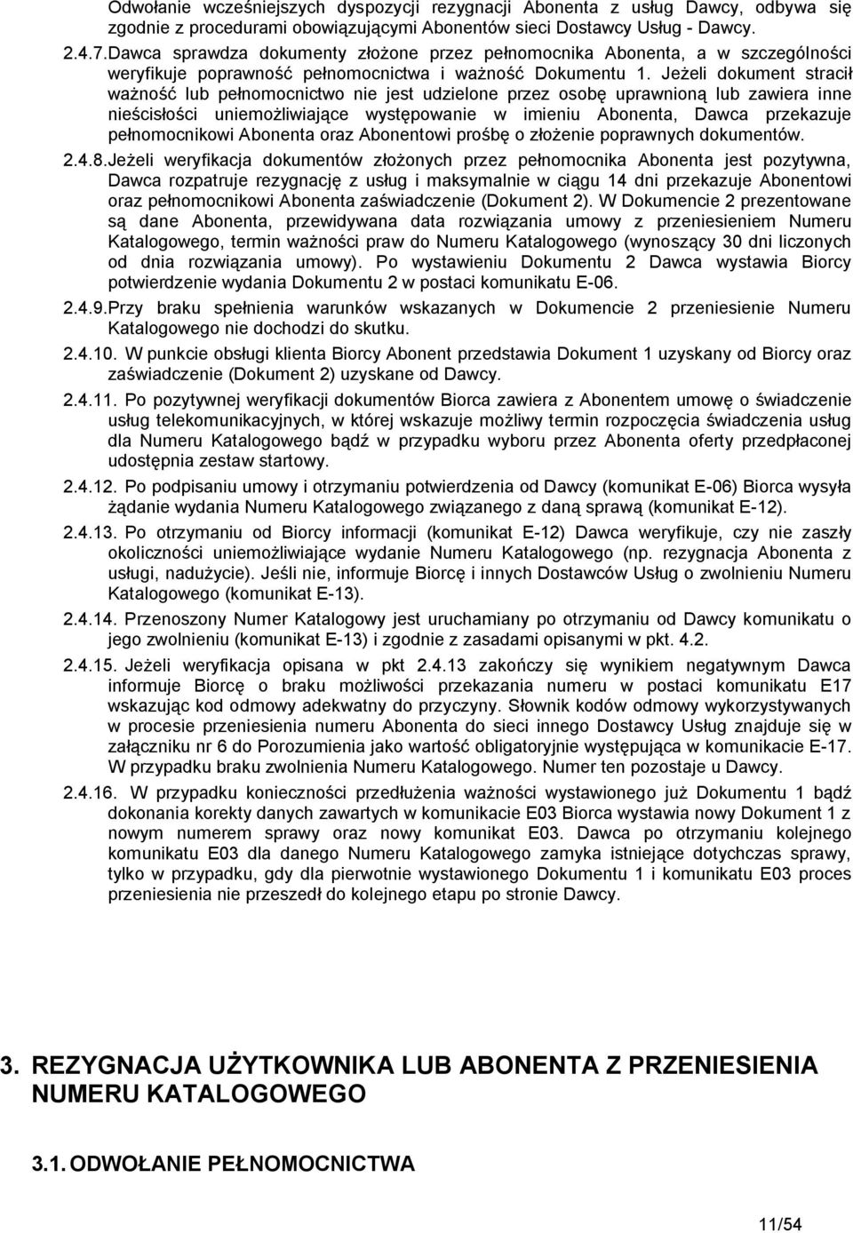 Jeżeli dokument stracił ważność lub pełnomocnictwo nie jest udzielone przez osobę uprawnioną lub zawiera inne nieścisłości uniemożliwiające występowanie w imieniu Abonenta, Dawca przekazuje