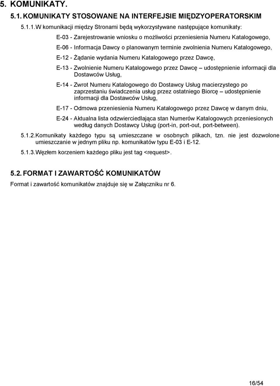 1. W komunikacji między Stronami będą wykorzystywane następujące komunikaty: E-03 - Zarejestrowanie wniosku o możliwości przeniesienia Numeru Katalogowego, E-06 - Informacja Dawcy o planowanym