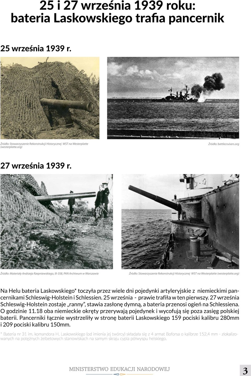 org) Na Helu bateria Laskowskiego* toczyła przez wiele dni pojedynki artyleryjskie z niemieckimi pancernikami Schleswig-Holstein i Schlessien. 25 września - prawie trafiła w ten pierwszy.