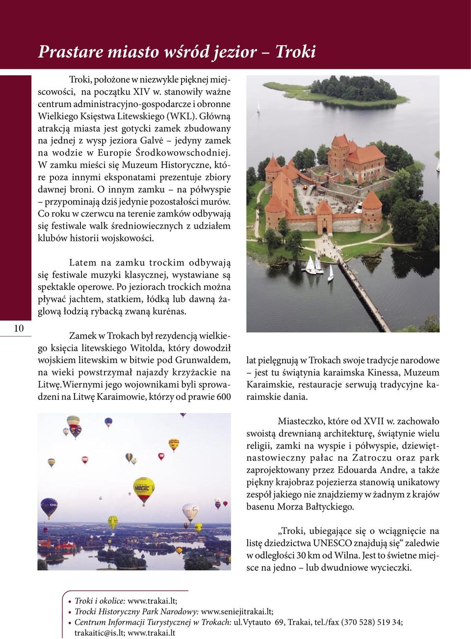 Główną atrakcją miasta jest gotycki zamek zbudowany na jednej z wysp jeziora Galvė jedyny zamek na wodzie w Europie Środkowowschodniej.