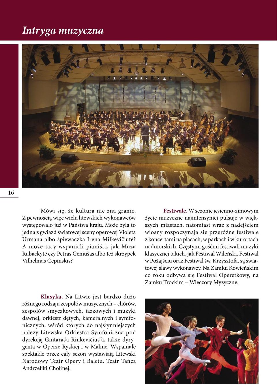 A może tacy wspaniali pianiści, jak Mūza Rubackytė czy Petras Geniušas albo też skrzypek Vilhelmas Čepinskis? Festiwale.