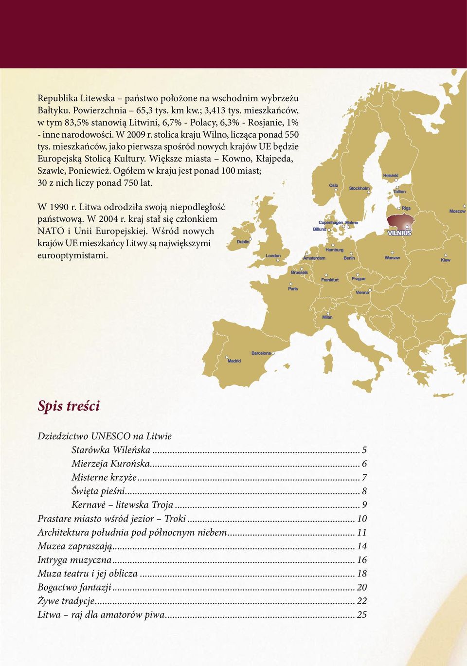 mieszkańców, jako pierwsza spośród nowych krajów UE będzie Europejską Stolicą Kultury. Większe miasta Kowno, Kłajpeda, Szawle, Poniewież.