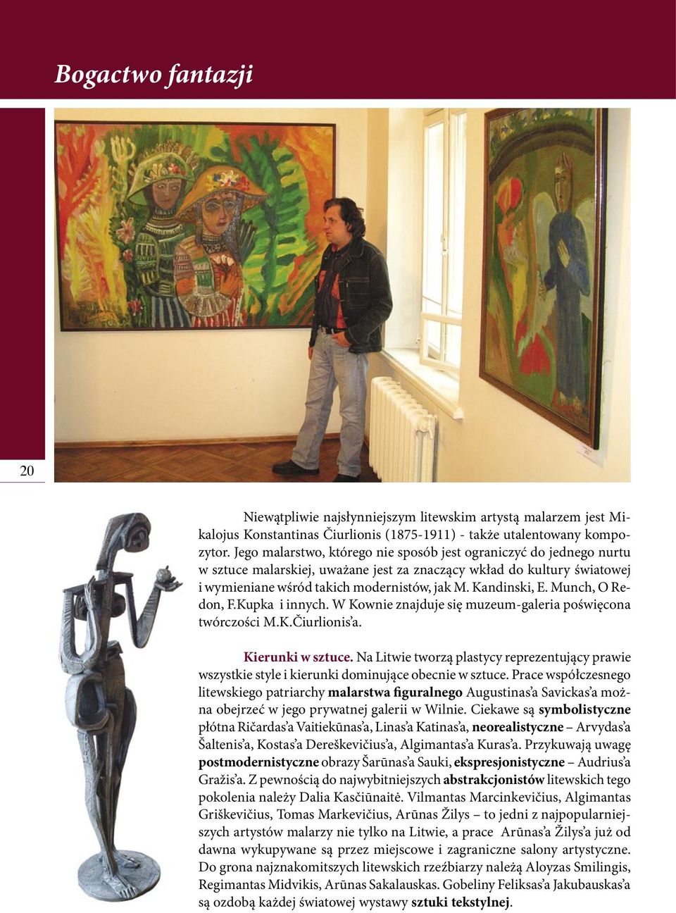 Munch, O Redon, F.Kupka i innych. W Kownie znajduje się muzeum-galeria poświęcona twórczości M.K.Čiurlionis a. Kierunki w sztuce.