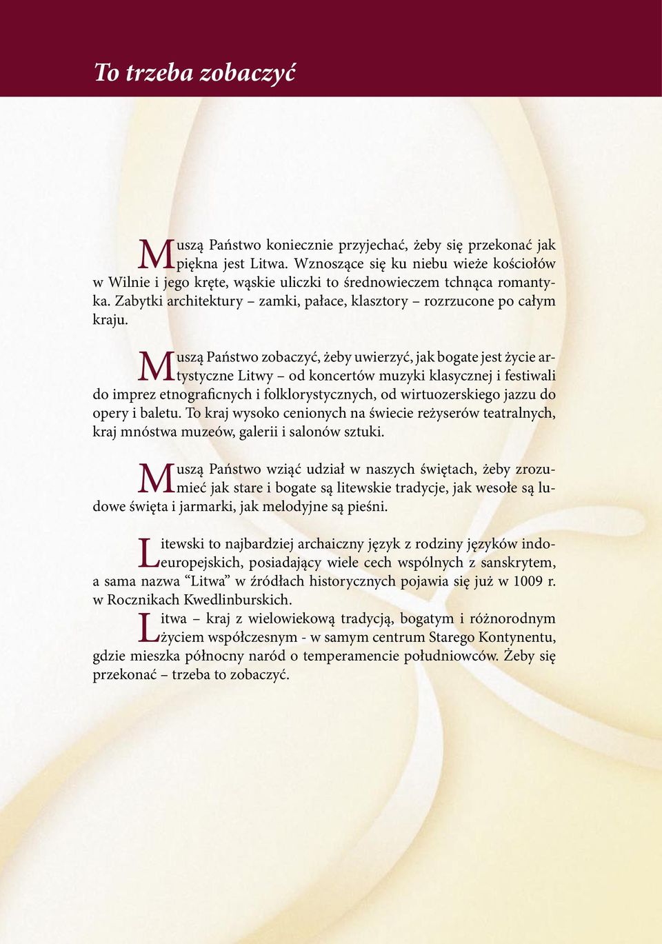 Muszą Państwo zobaczyć, żeby uwierzyć, jak bogate jest życie artystyczne Litwy od koncertów muzyki klasycznej i festiwali do imprez etnograficnych i folklorystycznych, od wirtuozerskiego jazzu do
