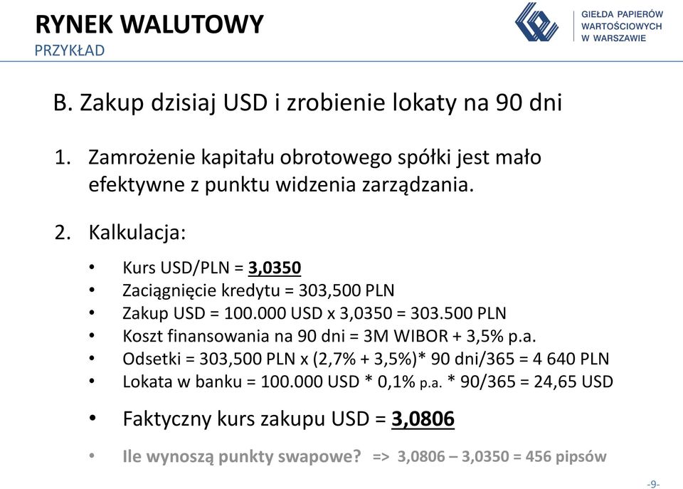 Kalkulacja: Kurs USD/PLN = 3,0350 Zaciągnięcie kredytu = 303,500 PLN Zakup USD = 100.000 USD x 3,0350 = 303.