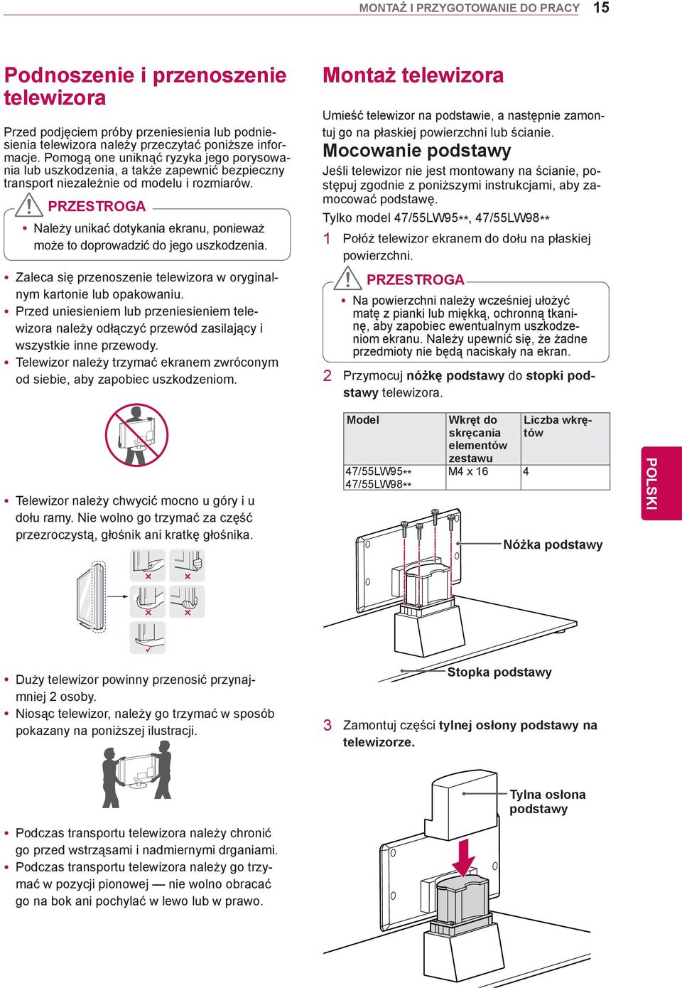 PRZESTROGA ynależy unikać dotykania ekranu, ponieważ może to doprowadzić do jego uszkodzenia. yzaleca się przenoszenie telewizora w oryginalnym kartonie lub opakowaniu.