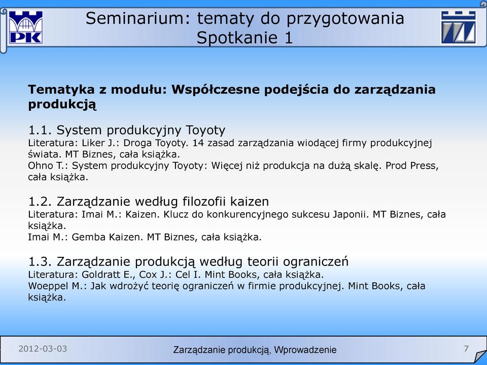 Zarządzanie według filozofii kaizen Literatura: Imai M.: Kaizen. Klucz do konkurencyjnego sukcesu Japonii. MT Biznes, cała książka. Imai M.: Gemba Kaizen. MT Biznes, cała książka. 1.3.