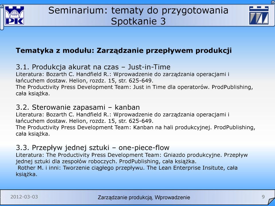 Handfield R.: Wprowadzenie do zarządzania operacjami i łańcuchem dostaw. Helion, rozdz. 15, str. 625-649. The Productivity Press Development Team: Kanban na hali produkcyjnej.