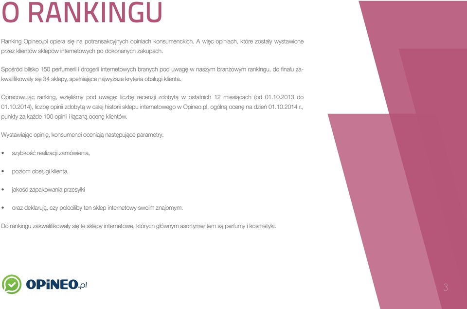 Opracowując ranking, wzięliśmy pod uwagę: liczbę recenzji zdobytą w ostatnich 12 miesiącach (od 01.10.2013 do 01.10.2014), liczbę opinii zdobytą w całej historii sklepu internetowego w Opineo.