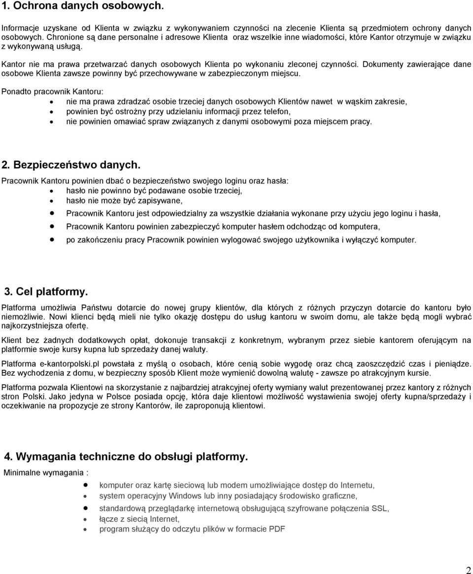 Kantor nie ma prawa przetwarzać danych osobowych Klienta po wykonaniu zleconej czynności. Dokumenty zawierające dane osobowe Klienta zawsze powinny być przechowywane w zabezpieczonym miejscu.