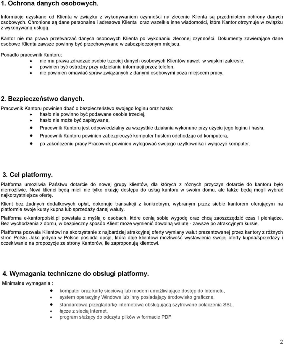 Kantor nie ma prawa przetwarzać danych osobowych Klienta po wykonaniu zleconej czynności. Dokumenty zawierające dane osobowe Klienta zawsze powinny być przechowywane w zabezpieczonym miejscu.