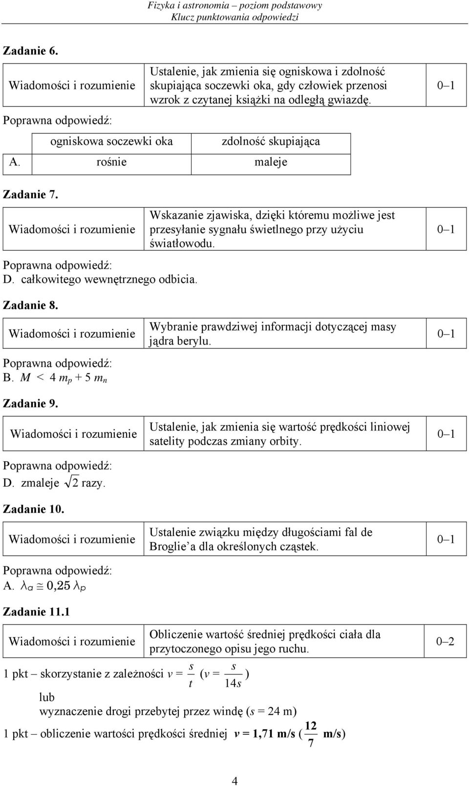 całkowitego wewnętrznego odbicia. Zadanie 8. B. M < 4 m p + 5 m n Zadanie 9. D. zmaleje razy. Zadanie 10. A. λ α 0,5 λ p Zadanie 11.1 Wybranie prawdziwej informacji dotyczącej masy jądra berylu.