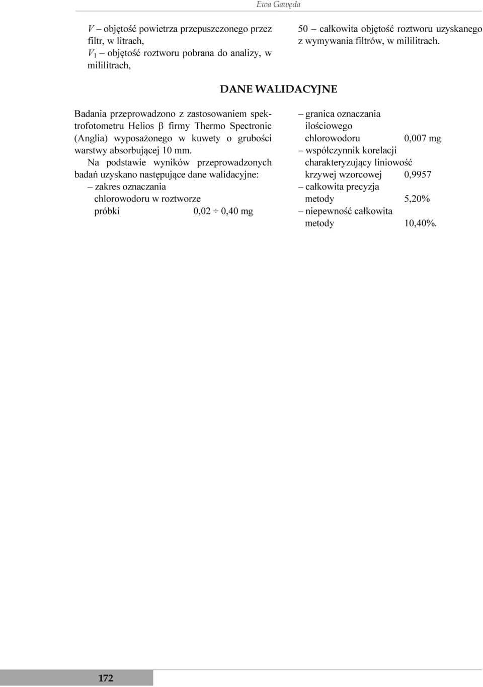 DANE WALIDACYJNE Badania przeprowadzono z zastosowaniem spektrofotometru Helios β firmy Thermo Spectronic (Anglia) wyposażonego w kuwety o grubości warstwy absorbującej 10 mm.