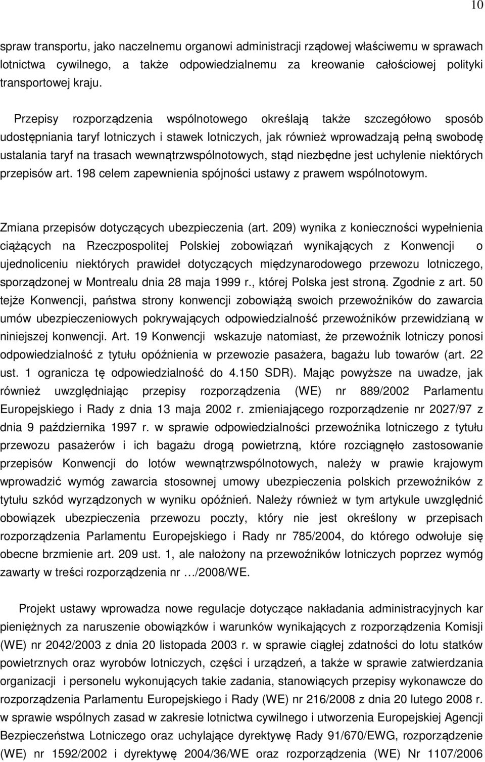 wewnątrzwspólnotowych, stąd niezbędne jest uchylenie niektórych przepisów art. 198 celem zapewnienia spójności ustawy z prawem wspólnotowym. Zmiana przepisów dotyczących ubezpieczenia (art.
