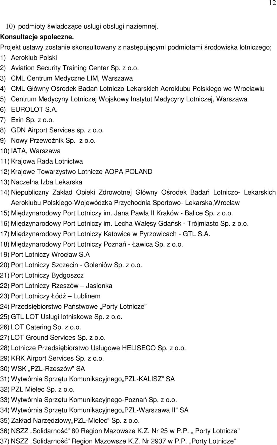 Główny Ośrodek Badań Lotniczo-Lekarskich Aeroklubu Polskiego we Wrocławiu 5) Centrum Medycyny Lotniczej Wojskowy Instytut Medycyny Lotniczej, Warszawa 6) EUROLOT S.A. 7) Exin Sp. z o.o. 8) GDN Airport Services sp.
