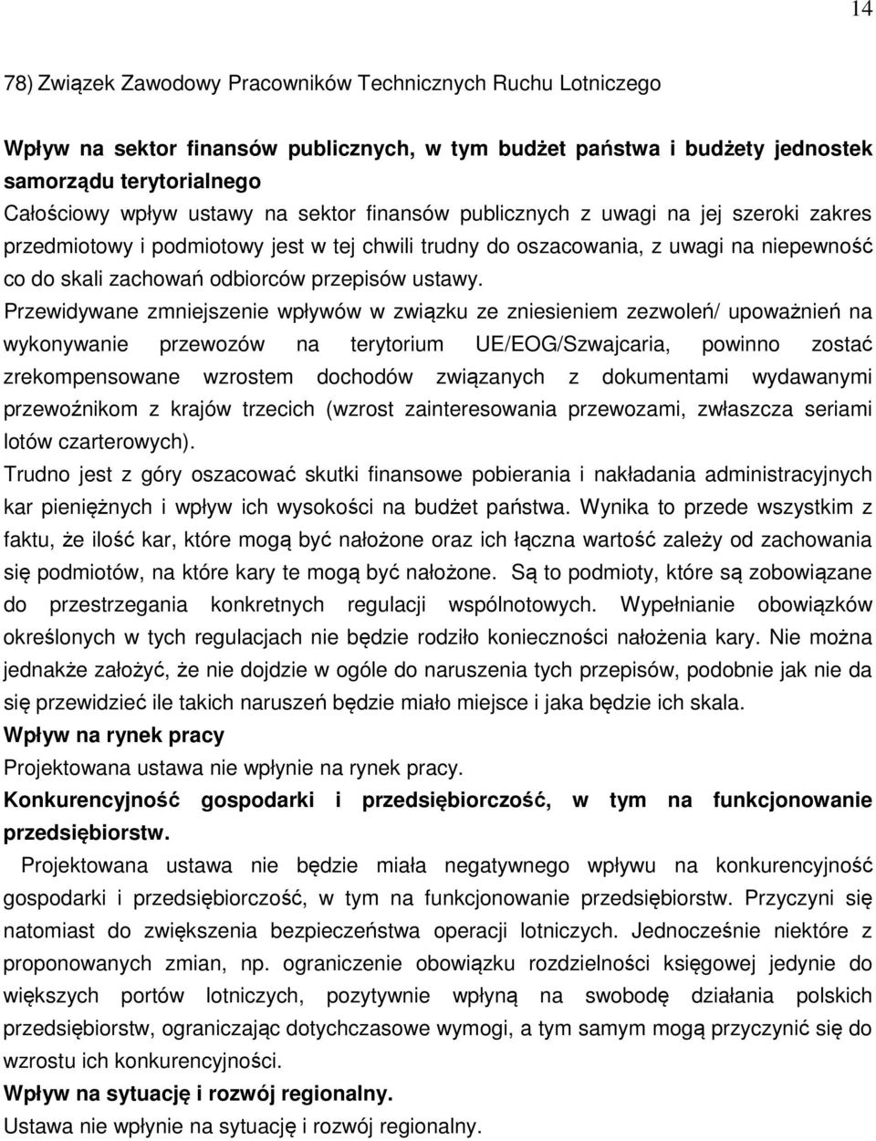 Przewidywane zmniejszenie wpływów w związku ze zniesieniem zezwoleń/ upoważnień na wykonywanie przewozów na terytorium UE/EOG/Szwajcaria, powinno zostać zrekompensowane wzrostem dochodów związanych z
