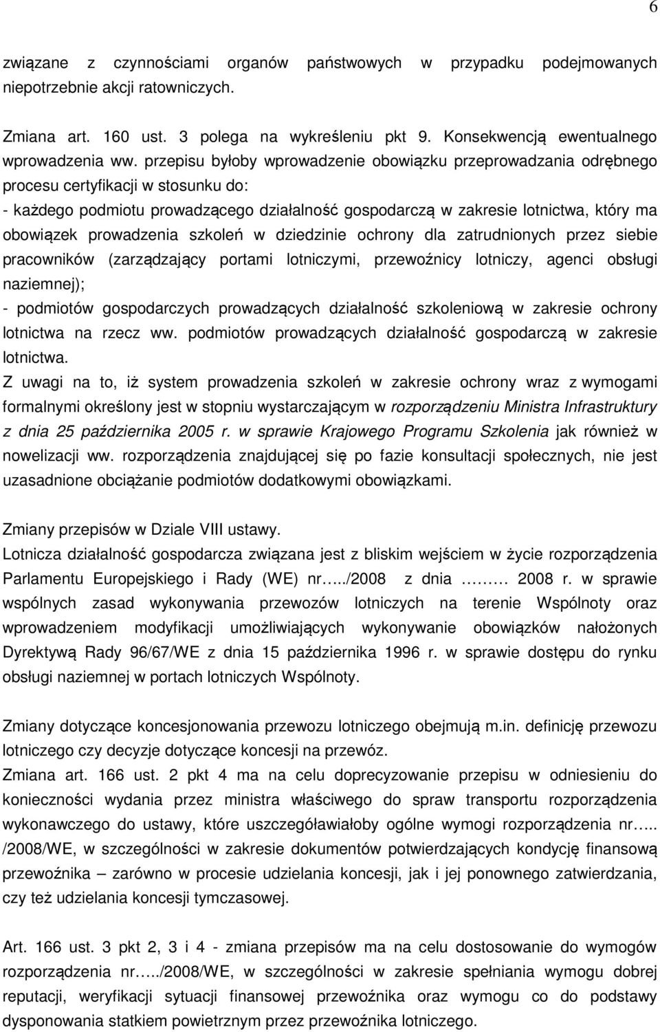 prowadzenia szkoleń w dziedzinie ochrony dla zatrudnionych przez siebie pracowników (zarządzający portami lotniczymi, przewoźnicy lotniczy, agenci obsługi naziemnej); - podmiotów gospodarczych
