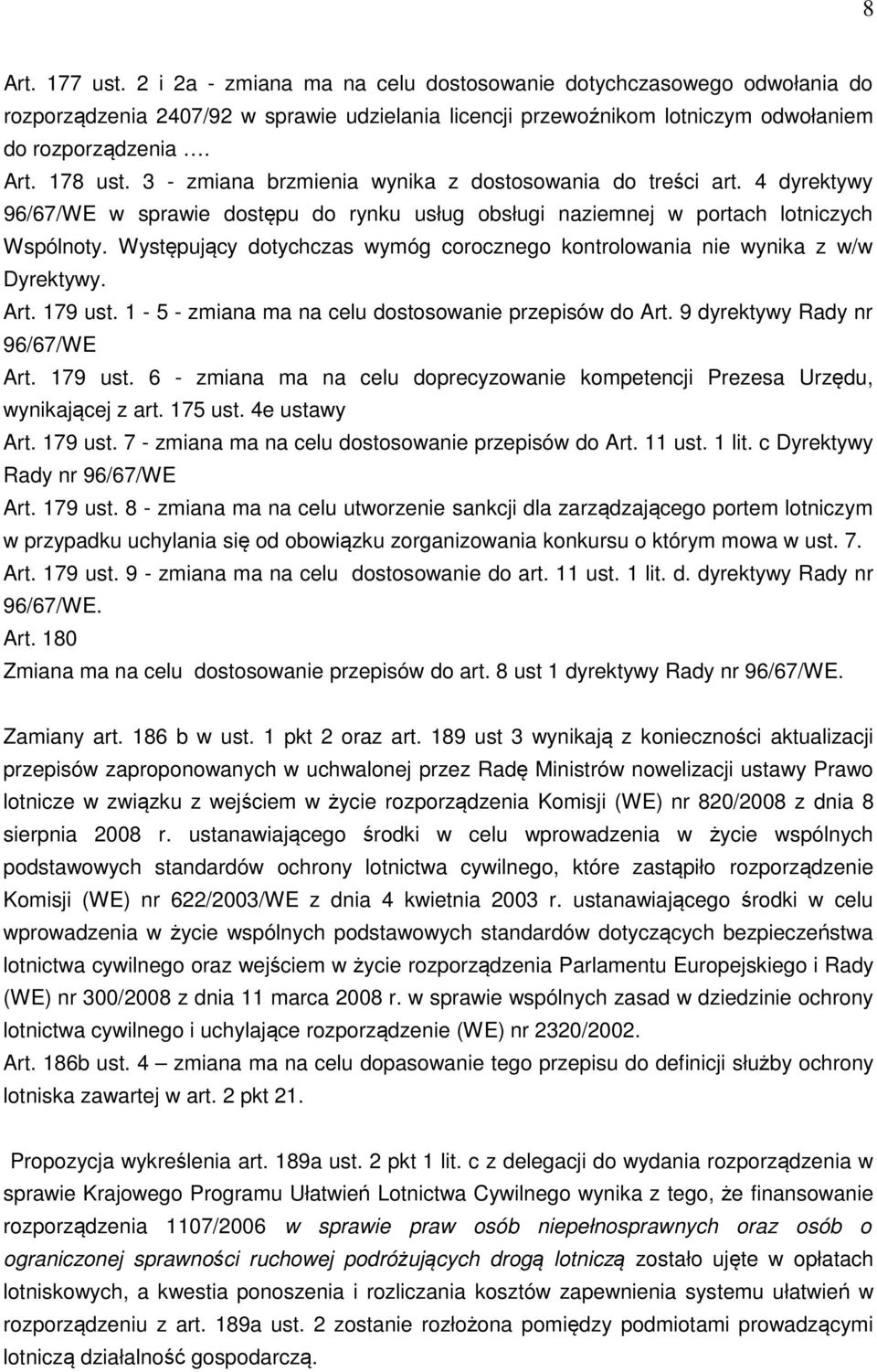 Występujący dotychczas wymóg corocznego kontrolowania nie wynika z w/w Dyrektywy. Art. 179 ust. 1-5 - zmiana ma na celu dostosowanie przepisów do Art. 9 dyrektywy Rady nr 96/67/WE Art. 179 ust. 6 - zmiana ma na celu doprecyzowanie kompetencji Prezesa Urzędu, wynikającej z art.