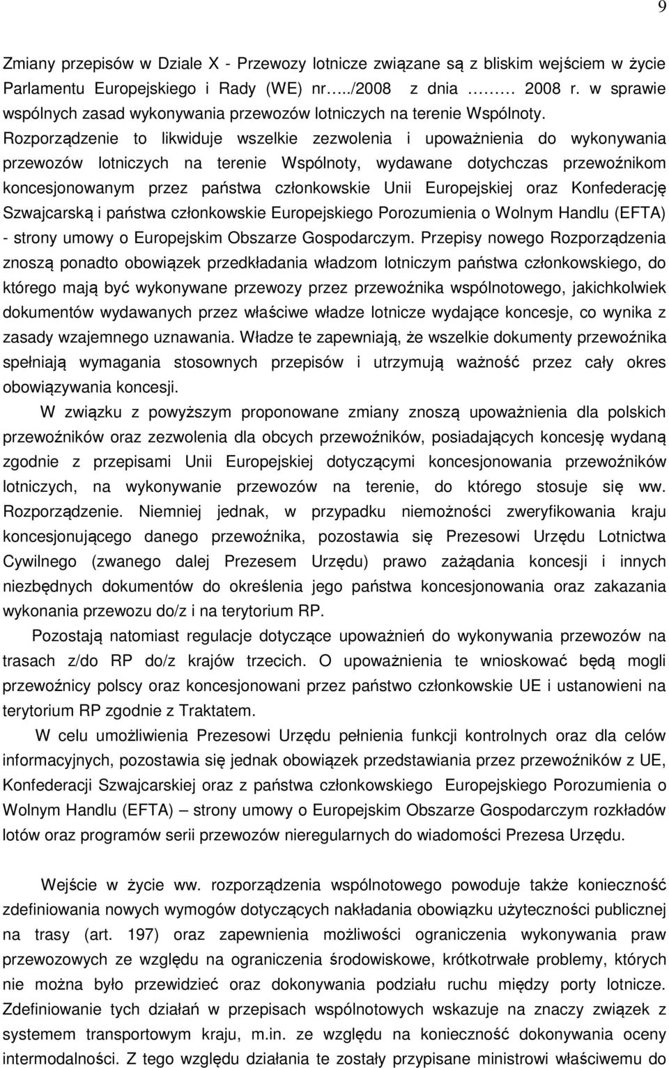 Rozporządzenie to likwiduje wszelkie zezwolenia i upoważnienia do wykonywania przewozów lotniczych na terenie Wspólnoty, wydawane dotychczas przewoźnikom koncesjonowanym przez państwa członkowskie