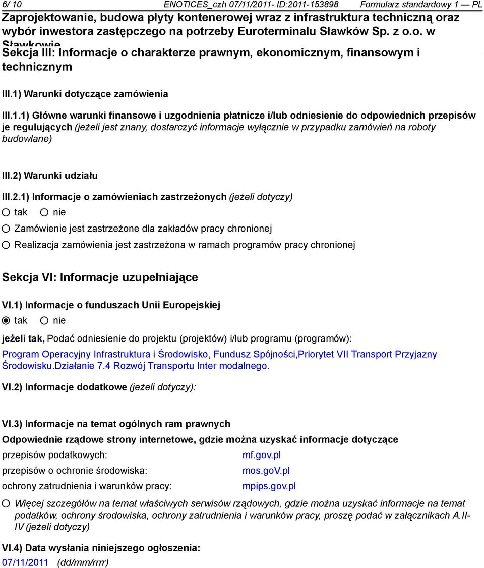 1) Główne warunki finansowe i uzgodnia płatnicze i/lub odsie do odpowiednich przepisów je regulujących (jeżeli jest znany, dostarczyć informacje wyłącz w przypadku zamówień na roboty budowlane) III.