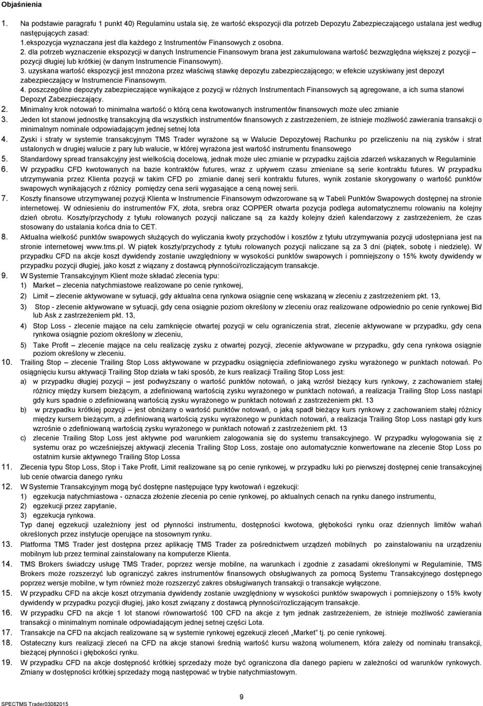 dla potrzeb wyznaczenie ekspozycji w danych Instrumencie Finansowym brana jest zakumulowana wartość bezwzględna większej z pozycji pozycji długiej lub krótkiej (w danym Instrumencie Finansowym). 3.