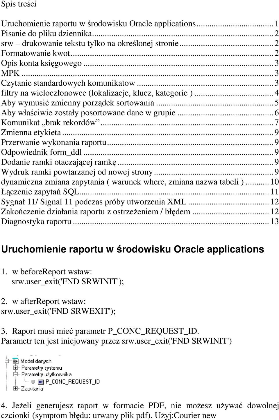 .. 5 Aby właściwie zostały posortowane dane w grupie... 6 Komunikat brak rekordów... 7 Zmienna etykieta... 9 Przerwanie wykonania raportu... 9 Odpowiednik form_ddl... 9 Dodanie ramki otaczającej ramkę.