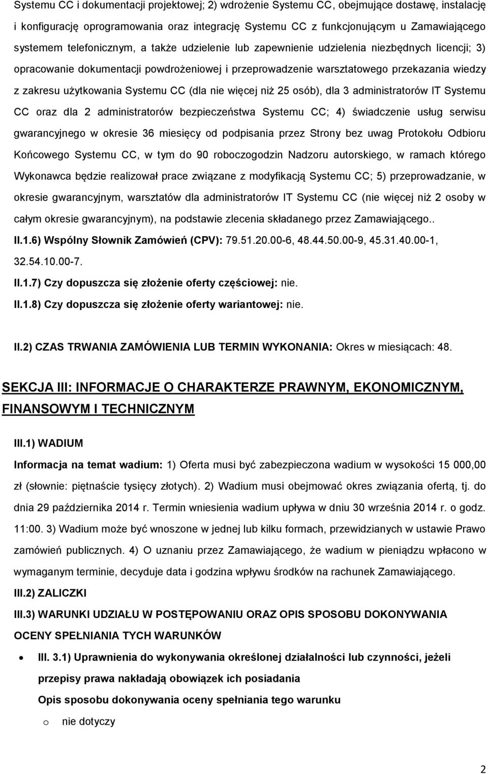 niż 25 sób), dla 3 administratrów IT Systemu CC raz dla 2 administratrów bezpieczeństwa Systemu CC; 4) świadczenie usług serwisu gwarancyjneg w kresie 36 miesięcy d pdpisania przez Strny bez uwag