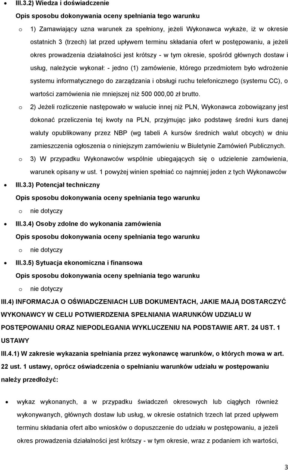 składania fert w pstępwaniu, a jeżeli kres prwadzenia działalnści jest krótszy - w tym kresie, spśród głównych dstaw i usług, należycie wyknał: - jedn (1) zamówienie, któreg przedmitem był wdrżenie