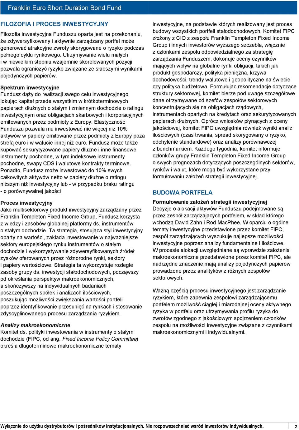Spektrum inwestycyjne Fundusz dąży do realizacji swego celu inwestycyjnego lokując kapitał przede wszystkim w krótkoterminowych papierach dłużnych o stałym i zmiennym dochodzie o ratingu