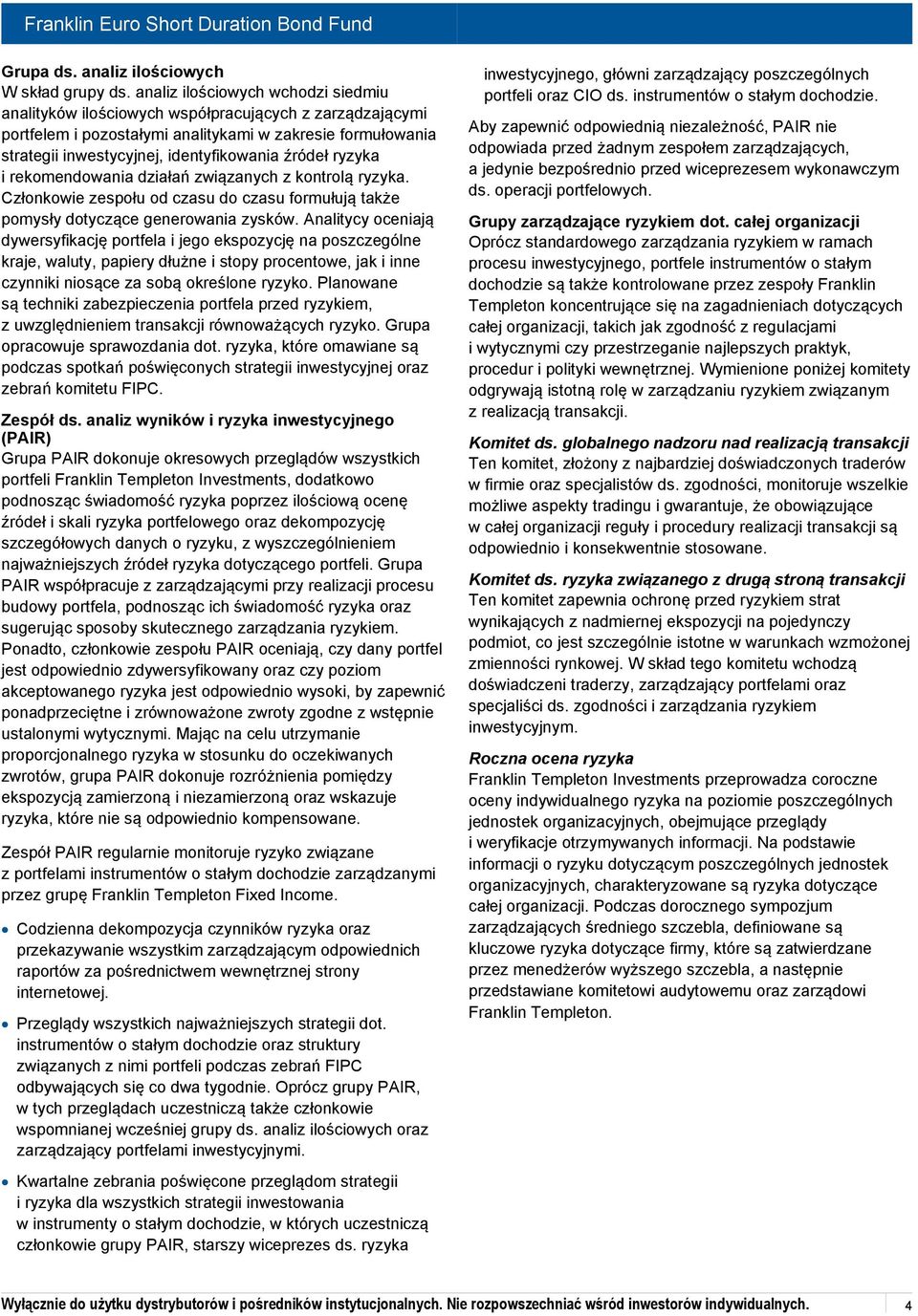 ryzyka i rekomendowania działań związanych z kontrolą ryzyka. Członkowie zespołu od czasu do czasu formułują także pomysły dotyczące generowania zysków.