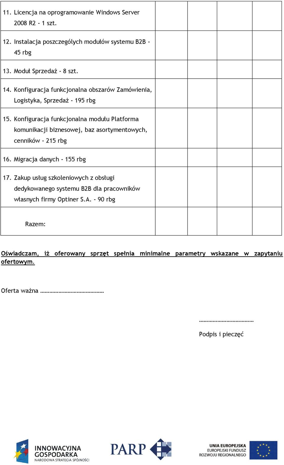 Konfiguracja funkcjonalna modułu Platforma komunikacji biznesowej, baz asortymentowych, cenników - 215 rbg 16. Migracja danych - 155 rbg 17.