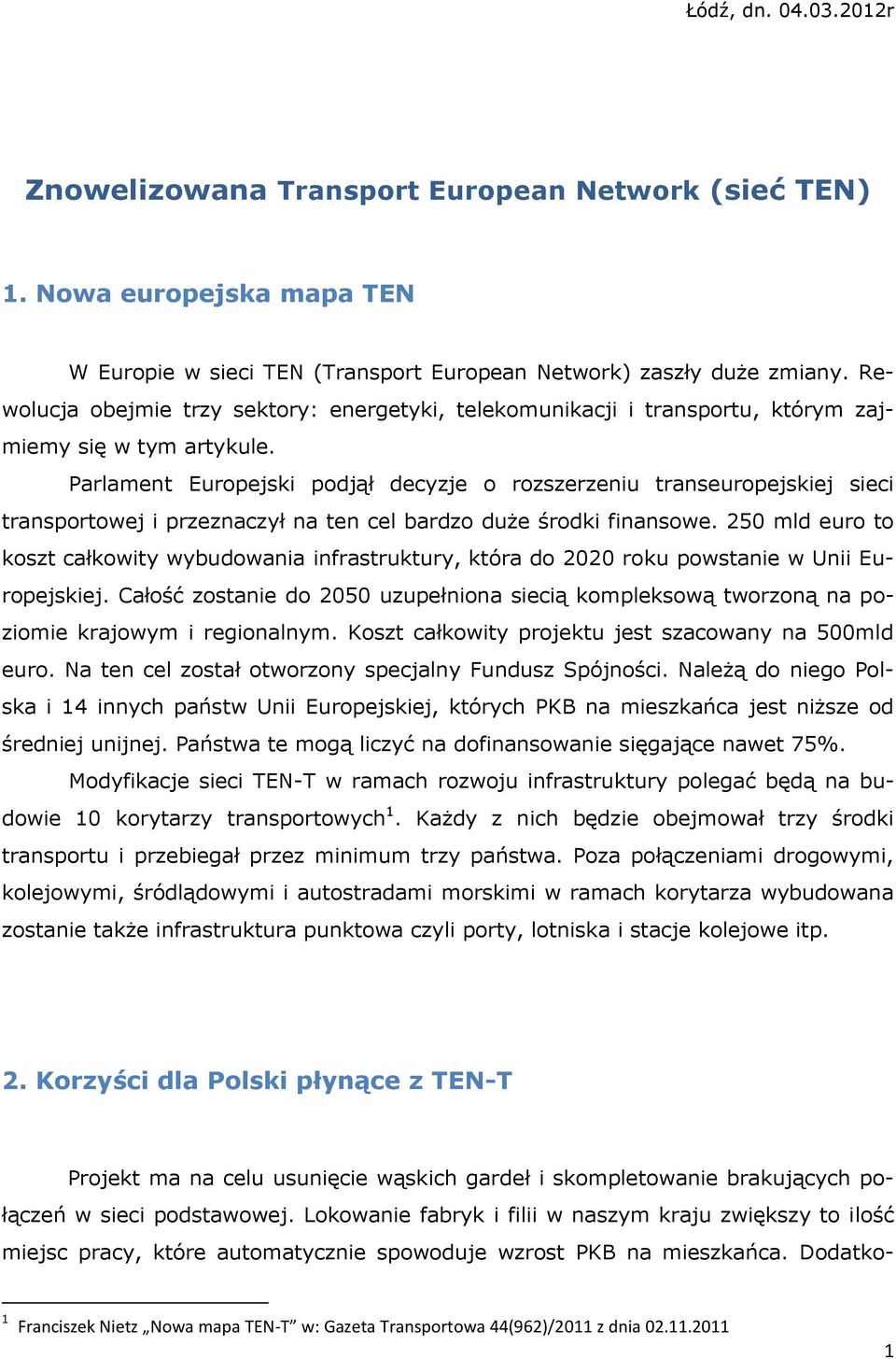 Parlament Europejski podjął decyzje o rozszerzeniu transeuropejskiej sieci transportowej i przeznaczył na ten cel bardzo duże środki finansowe.