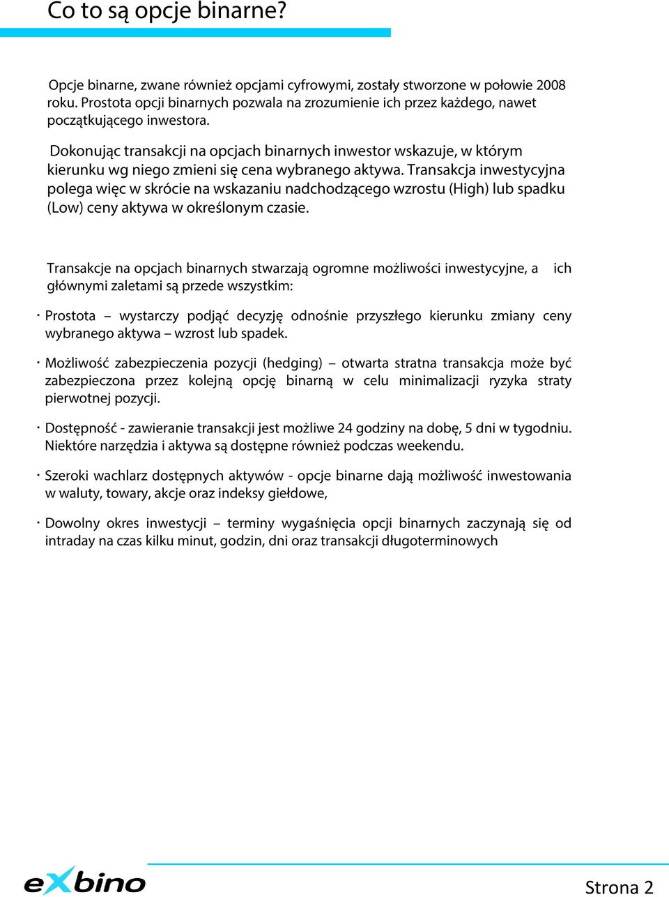 Dokonując transakcji na opcjach binarnych inwestor wskazuje, w którym kierunku wg niego zmieni się cena wybranego aktywa.