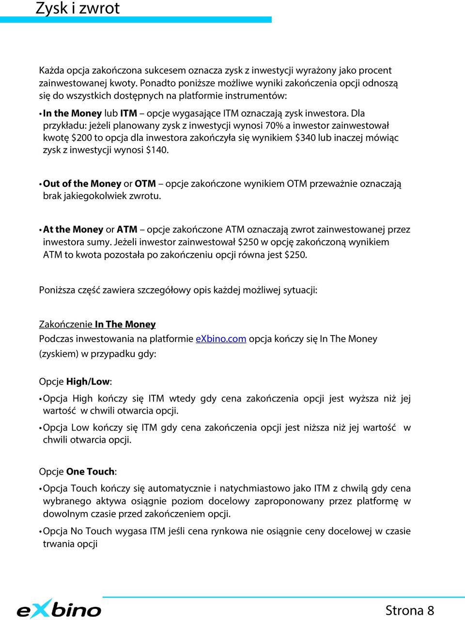 Dla przykładu: jeżeli planowany zysk z inwestycji wynosi 70% a inwestor zainwestował kwotę $200 to opcja dla inwestora zakończyła się wynikiem $340 lub inaczej mówiąc zysk z inwestycji wynosi $140.