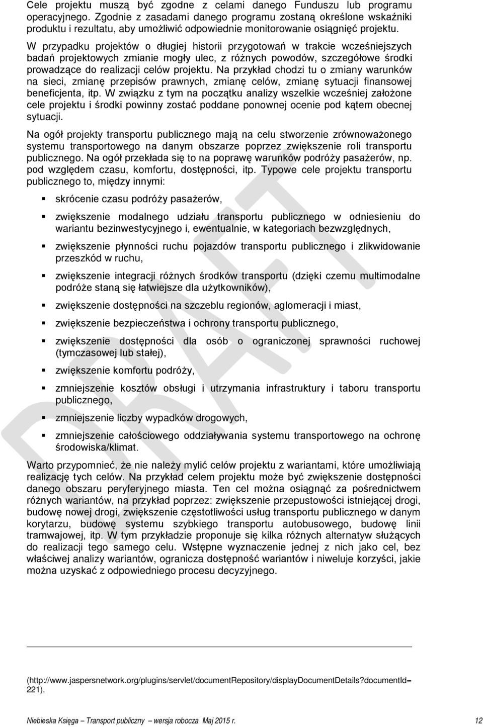 W przypadku projektów o długiej historii przygotowań w trakcie wcześniejszych badań projektowych zmianie mogły ulec, z różnych powodów, szczegółowe środki prowadzące do realizacji celów projektu.